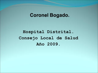 Hospital Distrital. Consejo Local de Salud Año 2009. 