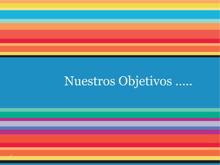 Nuestros Objetivos …..
2
 