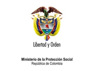 Ministerio de la Protección Social
República de Colombia
Ministerio de la Protección Social
República de Colombia
 