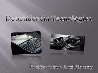 Dependencia Tecnológica Realizado Por: ArefRichany 21/10/2010 