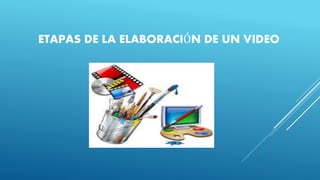 ETAPAS DE LA ELABORACIÓN DE UN VIDEO
 