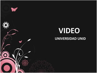 VIDEO
UNIVERSIDAD UNID
 