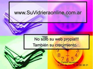 www.SuVidrieraonline.com.ar




        No solo su web propia!!!
       También su crecimiento…



                    By Carlos Jauretche
                    + Info: 54 11 - 15 50 95 38 21
 