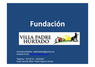 Fundación


Hermana Adelina adelinaelias@yahoo.es
Andrea Forno pituforno@gmail.com

Telefono: 5213710 – 5223323
Calle Vecinal 2603. Pedro Aguirre Cerda
 