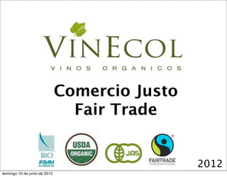 Comercio Justo
                                Fair Trade


                                               2012
domingo 10 de junio de 2012
 