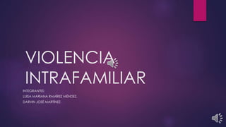 VIOLENCIA
INTRAFAMILIARINTEGRANTES:
LUISA MARIANA RAMÍREZ MÉNDEZ.
DARVIN JOSÉ MARTÍNEZ.
 