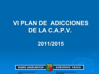VI PLAN DE  ADICCIONES DE LA C.A.P.V.   2011/2015 