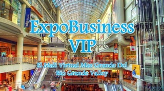 ExpoBusiness
VIP
El Mall Virtual Mas Grande Del
Rio Grande Valley
 