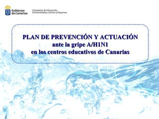 PLAN DE PREVENCIÓN Y ACTUACIÓN ante la gripe A/H1N1 en los centros educativos de Canarias 