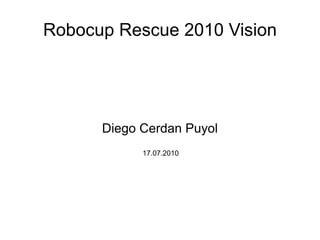 Robocup Rescue 2010 Vision Diego Cerdan Puyol 17.07.2010 