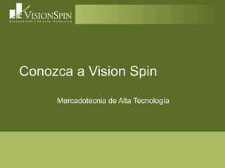 Conozca a Vision Spin
Mercadotecnia de Alta Tecnología

 