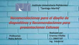Instituto Universitario Politécnico
“Santiago Mariño”
Realizado por:
Eriannys Villalba
C.I.:28607187
Ing. Industrial
Profesor(a):
Pedro Beltrán
 