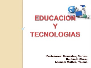 Profesores: Monsalve, Carlos.
Bonfanti, Clara.
Alumna: Matteo, Taiana
 