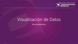 Visualización de Datos
Una Introducción.
 