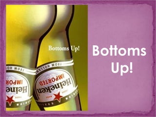 Bottoms Up! 