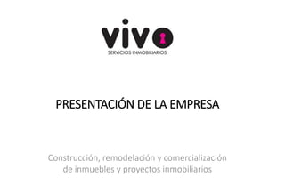 PRESENTACIÓN DE LA EMPRESA 
Construcción, remodelación y comercialización 
de inmuebles y proyectos inmobiliarios 
 