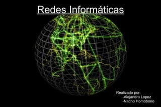 Redes Informáticas Realizado por: -Alejandro Lopez -Nacho Homobono 