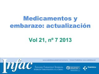 http://www.osakidetza.euskadi.net
Medicamentos y
embarazo: actualización
Vol 21, nº 7 2013
 
