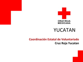 YUCATAN Coordinación Estatal de Voluntariado Cruz Roja Yucatan 