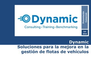 Dynamic
Soluciones para la mejora en la
gestión de flotas de vehículos
Jun
2016
1
 