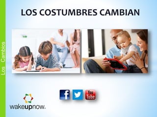 LOS COSTUMBRES CAMBIAN
LosCambios
 