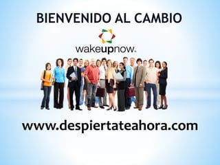 BIENVENIDO AL CAMBIO
www.despiertateahora.com
 