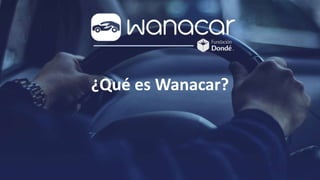 ¿Qué es Wanacar?
 
