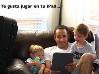 Te gusta jugar en tu iPad...
                   ¿Que tiene en común él...
 