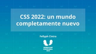 CSS 2022: un mundo
completamente nuevo
Fellyph Cintra
 