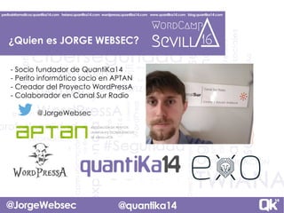 WORDPRESSA.QUANTIKA14.COM 4
TÍTULO¿Quien es JORGE WEBSEC?
- Socio fundador de QuantiKa14
- Perito informático socio en APT...