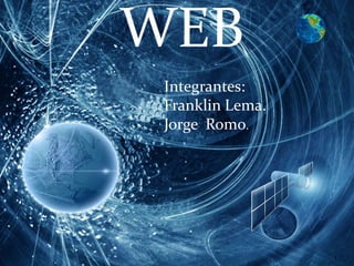 WEB
 Integrantes:
 Franklin Lema.
 Jorge Romo.




                  1
 