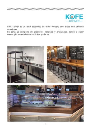 13
Kofe Korner es un local acogedor, de estilo vintage, que evoca una cafetería
americana.
Su carta se compone de productos naturales y artesanales, dando a elegir
una amplia variedad de tartas dulces y saladas.
///////////////////////////////////////////////////////////////////////////////////////
 