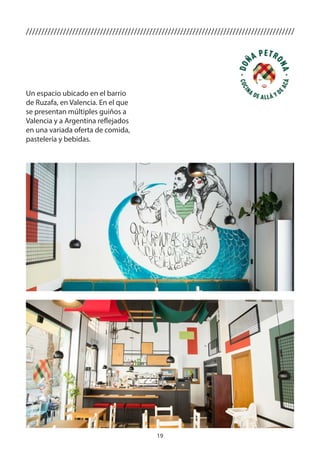 19
///////////////////////////////////////////////////////////////////////////////////////
Un espacio ubicado en el barrio
de Ruzafa, en Valencia. En el que
se presentan múltiples guiños a
Valencia y a Argentina reflejados
en una variada oferta de comida,
pastelería y bebidas.
 