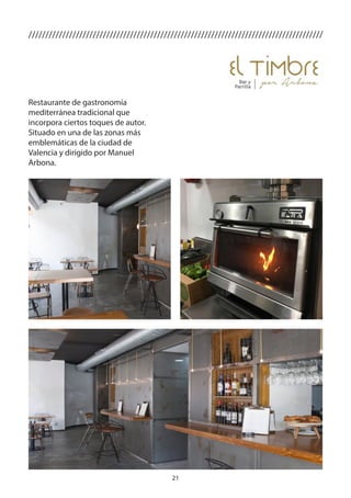 21
///////////////////////////////////////////////////////////////////////////////////////
Restaurante de gastronomía
mediterránea tradicional que
incorpora ciertos toques de autor.
Situado en una de las zonas más
emblemáticas de la ciudad de
Valencia y dirigido por Manuel
Arbona.
 