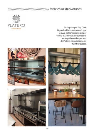 22
///////////////////////////////////////////// ESPACIOS GASTRONÓMICOS
En su paso por Top Chef,
Alejandro Platero demostró que
lo suyo es transgredir, romper
con lo establecido. Lo corroboró
enseguida con la apertura
de Platero, especializado en
hamburguesas.
 