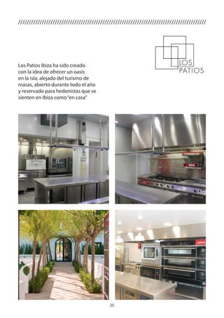 25
///////////////////////////////////////////////////////////////////////////////////////
Los Patios Ibiza ha sido creado
con la idea de ofrecer un oasis
en la isla, alejado del turismo de
masas, abierto durante todo el año
y reservado para hedonistas que se
sienten en Ibiza como“en casa”
 