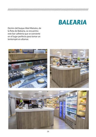 29
///////////////////////////////////////////////////////////////////////////////////////
Dentro del buque Abel Matutes, de
la flota de Balearia, se encuentra
este bar cafetería que se convierte
en el lugar perfecto para tomar un
tentempié en altamar.
 