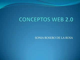 CONCEPTOS WEB 2.0 SONIA ROSERO DE LA ROSA 