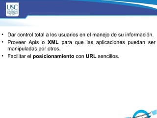   <ul><li>Dar control total a los usuarios en el manejo de su información. </li></ul><ul><li>Proveer Apis o  XML  para que...