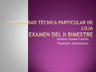 Nombre: Anabel Castillo
Titulación: Arquitectura
 