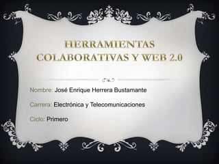 Nombre: José Enrique Herrera Bustamante

Carrera: Electrónica y Telecomunicaciones

Ciclo: Primero
 