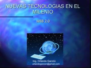 NUEVAS TECNOLOGIAS EN EL MILENIO ,[object Object],Orlando Garzón Ing. Orlando Garzón   [email_address] 