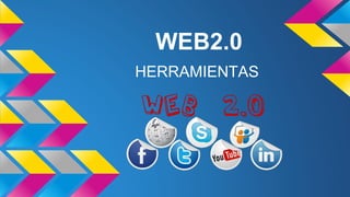 WEB2.0
HERRAMIENTAS
 