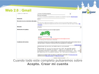 Web 2.0 : Gmail Cuando todo este completo pulsaremos sobre  Acepto. Crear mi cuenta 