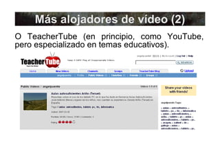 Más alojadores de vídeo (2) O TeacherTube (en principio, como YouTube, pero especializado en temas educativos). 