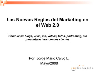 Las Nuevas Reglas del Marketing en el Web 2.0 Como usar: blogs, wikis, rss, videos, fotos, podcasting, etc para interacturar con los clientes ,[object Object],[object Object]