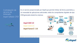 Contratación de
servicio de
timbrado:
Aspel-Sellado CFDI

Es un servicio proporcionado por Aspel que permite timbrar de forma automática y
sin necesidad de aplicaciones adicionales, todos los comprobantes digitales de tipo
CFDI generados desde los sistemas:

Aspel-SAE 5.0
Aspel-CAJA 3.5
Aspel-Facturⓔ 2.0

Log in to Office 365 from a browser to
update your user profile and install
the latest version of the Office apps

 