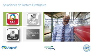 Soluciones de Factura Electrónica

Sistema Administrativo Empresarial que controla el ciclo
de todas las operaciones de compra-venta de la
empresa en forma segura, confiable y de acuerdo con la
legislación vigente.
•

Clientes y cuentas por cobrar.

•

Inventarios.

•

Proveedores y cuentas por pagar.

•

Facturación y vendedores.

•

Comprobantes Fiscales Digitales.

 