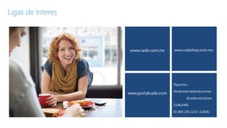 www.cade.com.mx

www.cadeshop.com.mx

Siguenos :

www.portalcade.com

Facebook/cadesoluciones

@cadesoluciones
5148.6400
01 800 200 2233 (CADE)

 