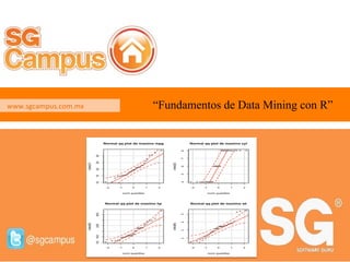  
“Fundamentos de Data Mining con R” .	
  
	
  
	
  	
  www.sgcampus.com.mx	
  
 